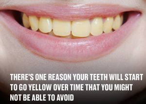 There’s one reason your teeth will start to go yellow over time that you might not be able to avoid