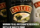 Warning to all Brits who've received a bottle of Baileys today