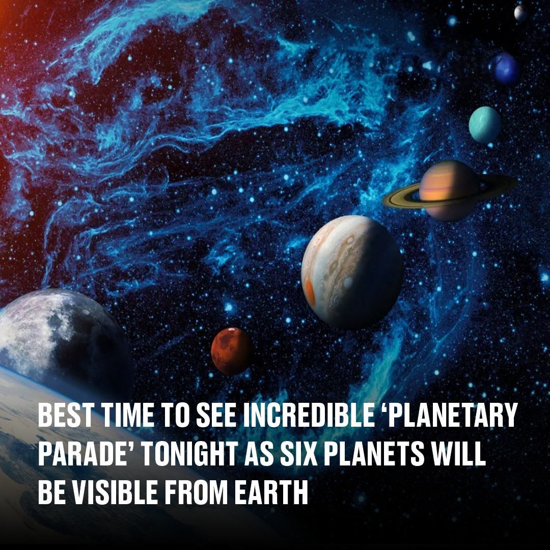 Best time to see incredible ‘planetary parade’ tonight as six planets will be visible from Earth The ‘planetary parade’ consists of six planets, plus a ‘bonus’ planet
